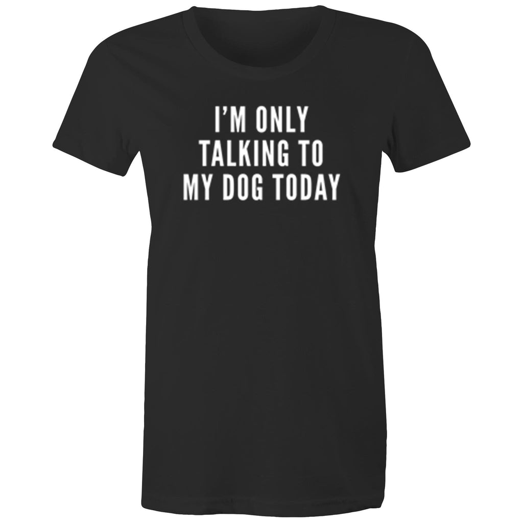 I'm Only Talking To My Dog Today - Women's Shirt - Human - The Sophisticated Pet
