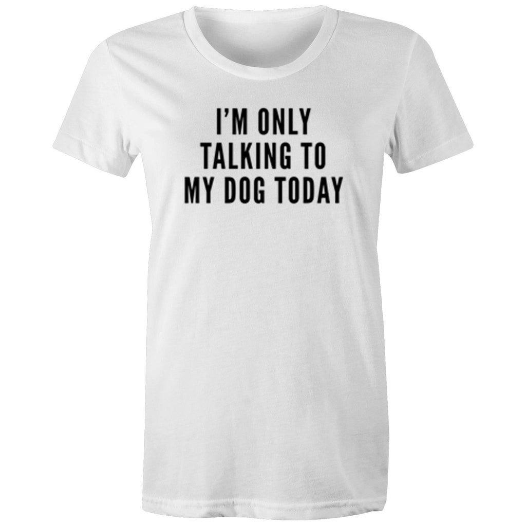 I'm Only Talking To My Dog Today - Women's Shirt - Human - The Sophisticated Pet