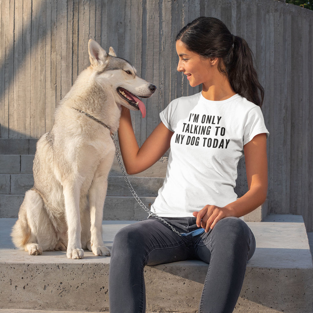 I'm Only Talking To My Dog Today - Women's Shirt - Human - The Sophisticated Pet